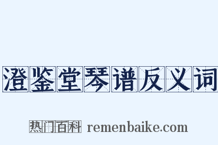 澄鉴堂琴谱反义词是什么意思的图片